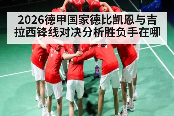 2026德甲国家德比凯恩与吉拉西锋线对决分析胜负手在哪